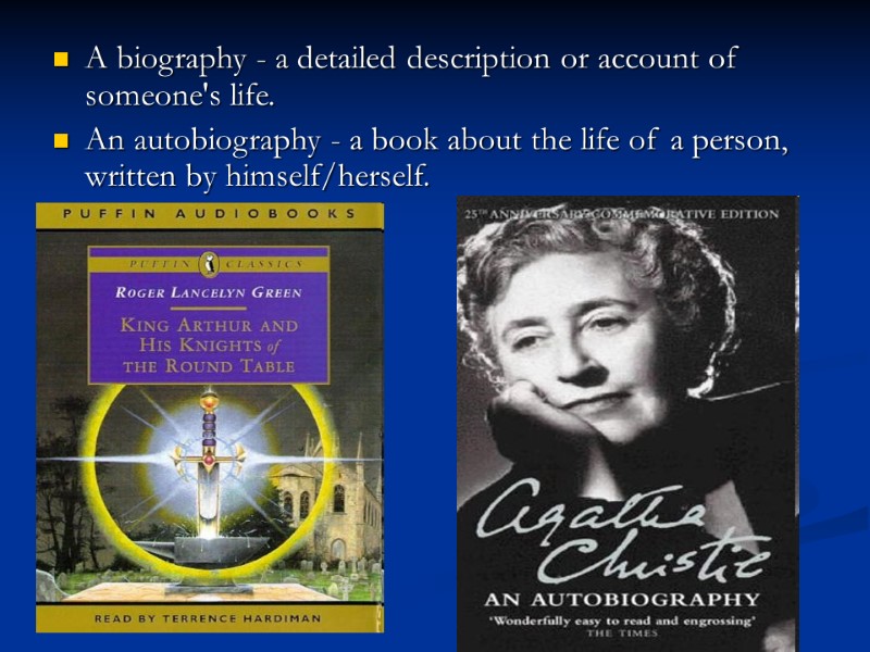 A biography - a detailed description or account of someone's life. An autobiography -